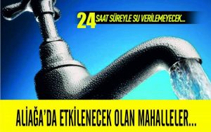 ALİAĞA’DA SU KESİNTİSİ