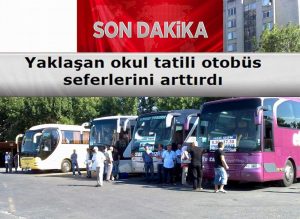 YAKLAŞAN TATİL OTOBÜS SEFERLERİNİ ARTTIRDI