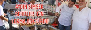 AYDIN ŞİMŞEK ŞEHİTLER İÇİN LOKMA DÖKTÜRDÜ