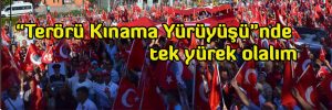 “Terörü Kınama Yürüyüşü”nde tek yürek olalım