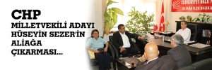 CHP MİLLETVEKİLİ ADAYI HÜSEYİN SEZER’İN ALİAĞA ÇIKARMASI…