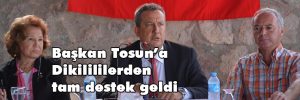 Başkan Tosun’a Dikilililerden tam destek geldi