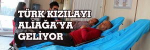 TÜRK KIZILAYI ALİAĞA’YA GELİYOR
