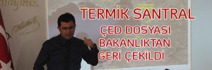 TERMİK SANTRAL ÇED DOSYASI BAKANLIKTAN GERİ ÇEKİLDİ   