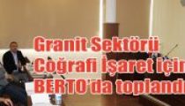 Granit Sektörü Coğrafi İşaret için BERTO’da toplandı