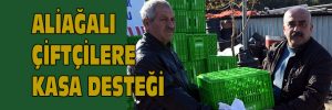 ALİAĞALI ÇİFTÇİLERE KASA DESTEĞİ