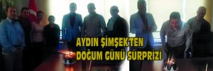 AYDIN ŞİMŞEK’TEN DOĞUM GÜNÜ SÜRPRİZİ
