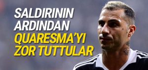 Quaresma’yı saldırıdan sonra zor tuttular