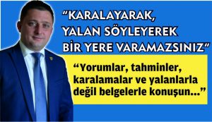 “KA­RA­LA­YA­RAK, YALAN SÖY­LE­YE­REK  BİR YERE VA­RA­MAZ­SI­NIZ”
