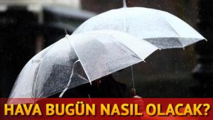 Hava bugün nasıl olacak?
