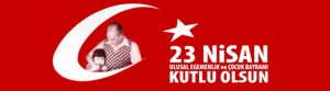 23 NİSAN ULUSAL EGEMENLİK VE ÇOCUK BAYRAMI KUTLU OLSUN