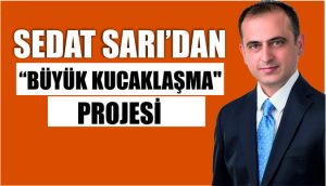 ALTO Başkan Adayı Sedat SARI’dan “Büyük Kucaklaşma” Projesi