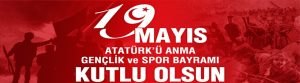 19 MAYIS ATATÜRK’Ü ANMA, GENÇLİK VE SPOR BAYRAMI KUTLU OLSUN
