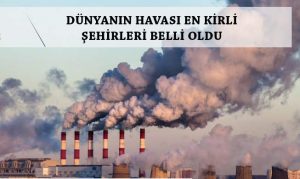 HAVASI EN KİRLİ ŞEHİRLER BELLİ OLDU!