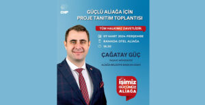 GÜÇLÜ ALİAĞA İÇİN PROJELERİNİ TANITACAK