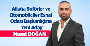 Aliağa Şoförler ve Otomobilciler Esnaf Odası Başkanlığına Yeni Aday: Murat DOĞAN